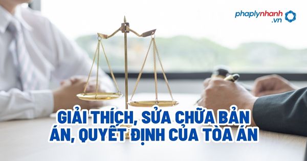 Giải thích, sửa chữa bản án, quyết định của Tòa án? 1 Giải thích, sửa chữa bản án, quyết định của Tòa án - Tư vấn, hỗ trợ pháp lý nhanh