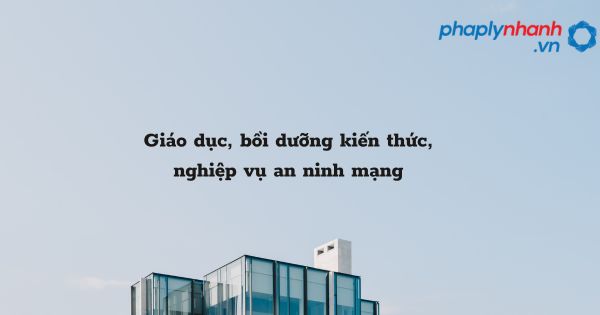 Giáo dục, bồi dưỡng kiến thức, nghiệp vụ an ninh mạng 1 Giáo dục, bồi dưỡng kiến thức, nghiệp vụ an ninh mạng - hỗ trợ, tư vấn pháp lý nhanh