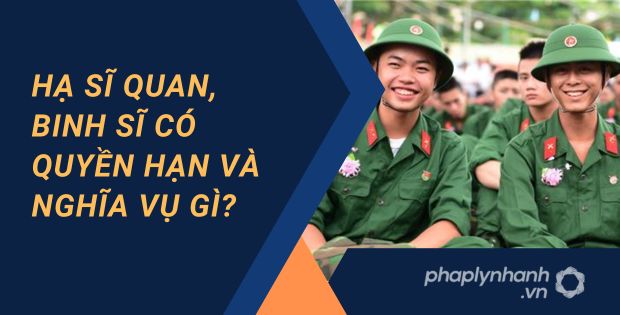 HẠ SĨ QUAN, BINH SĨ CÓ QUYỀN HẠN VÀ NGHĨA VỤ GÌ? 7 Hạ sĩ quan, binh sĩ có quyền hạn và nghĩa vụ gì