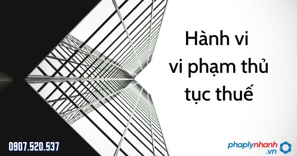 Hành vi vi phạm thủ tục thuế theo Luật quản lý thuế 2019 1 Hành vi vi phạm thủ tục thuế - tư vấn hỗ trợ pháp lý nhanh