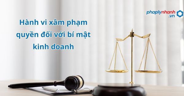 Hành vi xâm phạm quyền đối với bí mật kinh doanh 1 Hành vi xâm phạm quyền đối với bí mật kinh doanh - hỗ trợ, tư vấn pháp lý nhanh