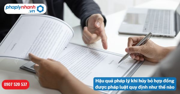 Hậu quả pháp lý khi hủy bỏ hợp đồng được pháp luật quy định như thế nào? 1 Hậu quả pháp lý khi hủy bỏ hợp đồng được pháp luật quy định như thế nào-Hỗ trợ, tư vấn pháp lý nhanh