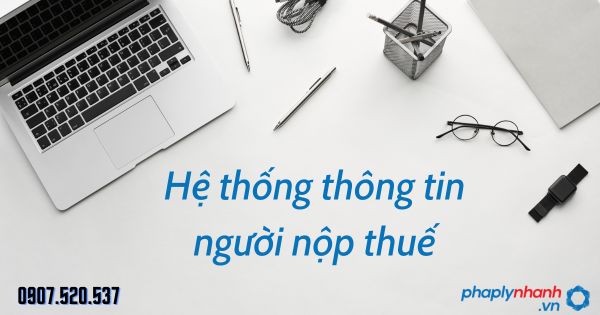 Hệ thống thông tin người nộp thuế theo Luật quản lý thuế 2019 1 Hệ thống thông tin người nộp thuế - tư vấn hỗ trợ pháp lý nhanh