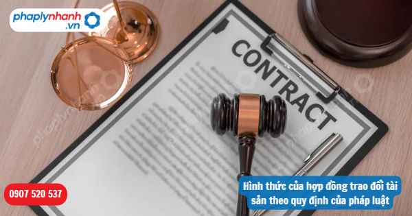 Hình thức của hợp đồng trao đổi tài sản theo quy định của pháp luật? 1 Hình thức của hợp đồng trao đổi tài sản theo quy định của pháp luật-Hỗ trợ, tư vấn pháp lý nhanh