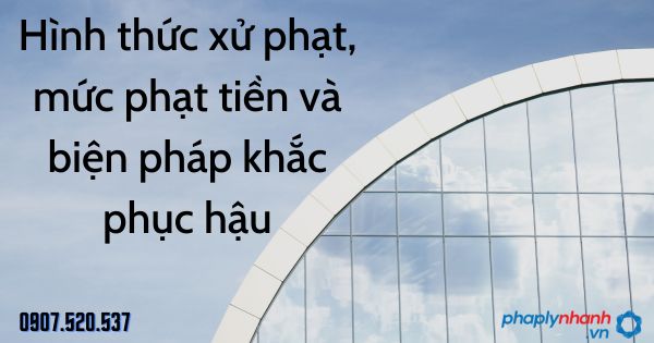 Hình thức xử phạt, mức phạt tiền và biện pháp khắc phục hậu quả theo Luật quản lý thuế 2019 1 Hình thức xử phạt, mức phạt tiền và biện pháp khắc phục hậu - tư vấn hỗ trợ pháp lý nhanh
