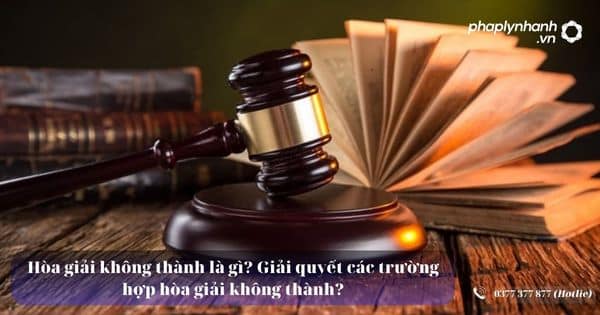Hòa giải không thành là gì? Giải quyết các trường hợp hòa giải không thành? 1 Giải quyết các trường hợp hòa giải không thành - Tư vấn, hỗ trợ pháp lý nhanh