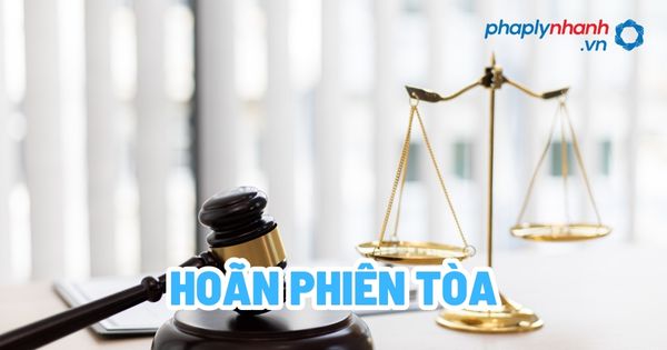 Các trường hợp hoãn phiên tòa? 1 Hoãn phiên tòa - Tư vấn, hỗ trợ pháp lý nhanh