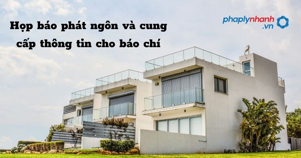 Họp báo phát ngôn và cung cấp thông tin cho báo chí - hỗ trợ, tư vấn pháp lý nhanh