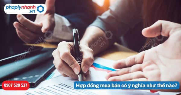 Hợp đồng mua bán có ý nghĩa như thế nào? 1 Hợp đồng mua bán có ý nghĩa như thế nào-Hỗ trợ, tư vấn pháp lý nhanh