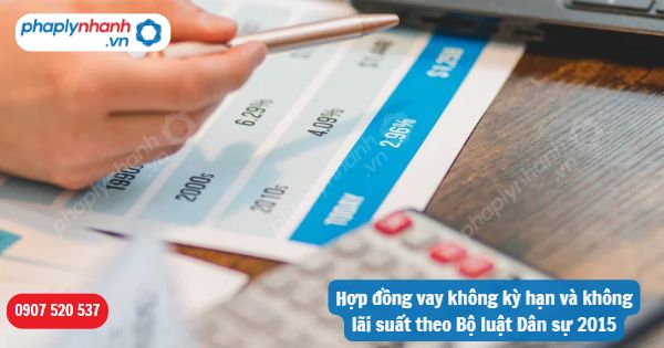 Hợp đồng vay không kỳ hạn và không lãi suất theo Bộ luật Dân sự 2015 1 Hợp đồng vay không kỳ hạn và không lãi suất theo Bộ luật Dân sự 2015-Hỗ trợ, tư vấn pháp lý nhanh