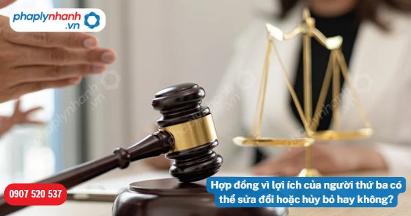 Hợp đồng vì lợi ích của người thứ ba có thể sửa đổi hoặc hủy bỏ hay không? 7 Hợp đồng vì lợi ích của người thứ ba có thể sửa đổi hoặc hủy bỏ hay không-Hỗ trợ, tư vấn pháp lý nhanh