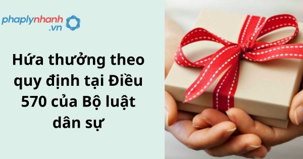 Hứa thưởng theo quy định tại Điều 570 của Bộ luật dân sự 1 Hứa thưởng theo quy định tại Điều 570 của Bộ luật dân sự