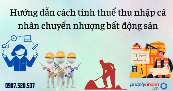 Hướng dẫn cách tính thuế thu nhập cá nhân chuyển nhượng bất động sản 1 Hướng dẫn cách tính thuế thu nhập cá nhân chuyển nhượng bất động sản - tư vấn hỗ trợ pháp lý nhanh