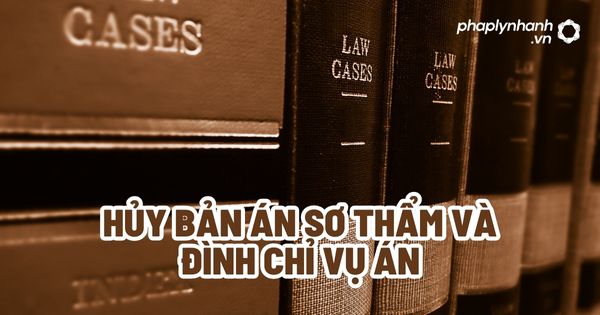 Hủy bản án sơ thẩm và đình chỉ vụ án? 7 Hủy bản án sơ thẩm và đình chỉ vụ án - Tư vấn, hỗ trợ pháp lý nhanh