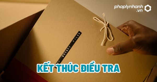 Kết thúc điều tra theo BLTTHS 2015? 2 Kết thúc điều tra - Tư vấn, hỗ trợ pháp lý nhanh