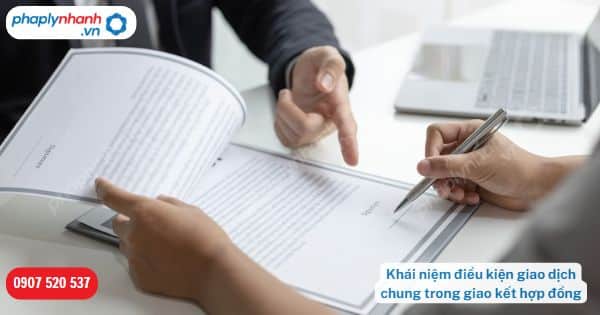 Khái niệm điều kiện giao dịch chung trong giao kết hợp đồng? 1 Khái niệm điều kiện giao dịch chung trong giao kết hợp đồng-Hỗ trợ, tư vấn pháp lý nhanh