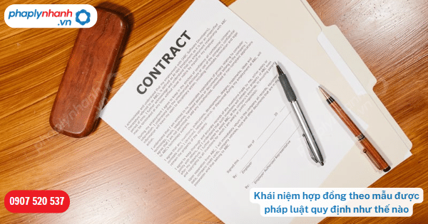 Khái niệm hợp đồng theo mẫu được pháp luật quy định như thế nào? 1 Khái niệm hợp đồng theo mẫu được pháp luật quy định như thế nào-Hỗ trợ, tư vấn pháp lý nhanh