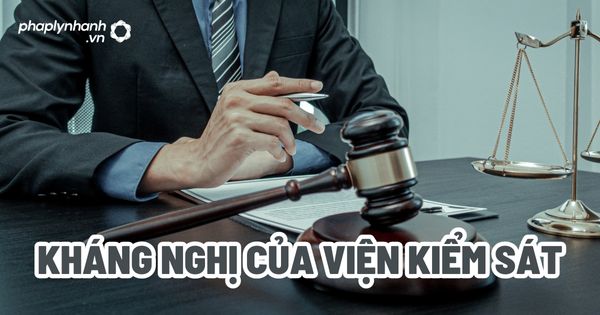 Kháng nghị của Viện kiểm sát? 1 Kháng nghị của Viện kiểm sát - Tư vấn, hỗ trợ pháp lý nhanh