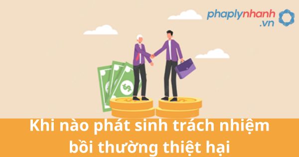 Khi nào phát sinh trách nhiệm bồi thường thiệt hại 1 Khi nào phát sinh trách nhiệm bồi thường thiệt hại