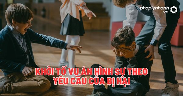 Khởi tố vụ án hình sự theo yêu cầu của bị hại? 1 Khởi tố vụ án hình sự theo yêu cầu của bị hại - Tư vấn, hỗ trợ pháp lý nhanh