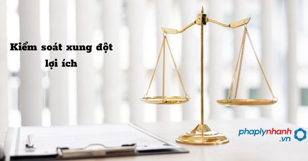 Kiểm soát xung đột lợi ích - hỗ trợ, tư vấn pháp lý nhanh