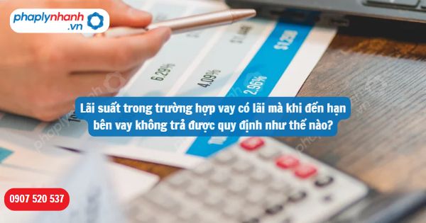 Lãi suất trong trường hợp vay có lãi mà khi đến hạn bên vay không trả được quy định như thế nào? 1 Lãi suất trong trường hợp vay có lãi mà khi đến hạn bên vay không trả được quy định như thế nào-Hỗ trợ, tư vấn pháp lý nhanh