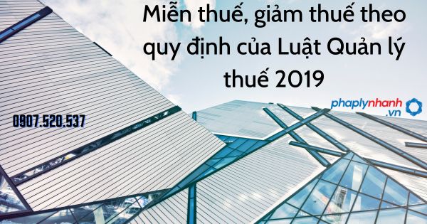 Miễn thuế, giảm thuế theo quy định của Luật Quản lý thuế 2019 9 Miễn thuế, giảm thuế theo quy định của Luật Quản lý thuế 2019 - tư vấn hỗ trợ pháp lý nhanh