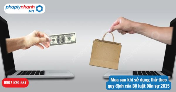 Mua sau khi sử dụng thử theo quy định của Bộ luật Dân sự 2015 1 Mua sau khi sử dụng thử theo quy định của Bộ luật Dân sự 2015-Hỗ trợ, tư vấn pháp lý nhanh