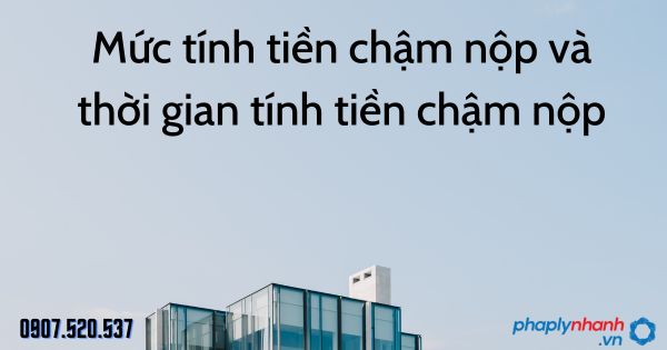 Xử lý đối với việc chậm nộp tiền thuế theo Luật quản lý thuế 2019 2 Mức tính tiền chậm nộp và thời gian tính tiền chậm nộp - tư vấn hỗ trợ pháp lý nhanh