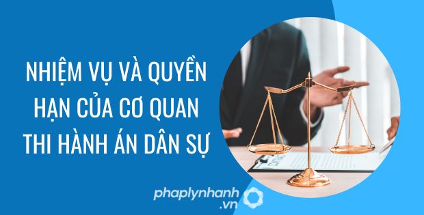 CƠ QUAN THI HÀNH ÁN DÂN SỰ CÓ NHIỆM VỤ QUYỀN HẠN GÌ TRONG PHÁ SẢN 1 NHIỆM VỤ VÀ QUYỀN HẠN CỦA CƠ QUAN THI HÀNH ÁN DÂN SỰ