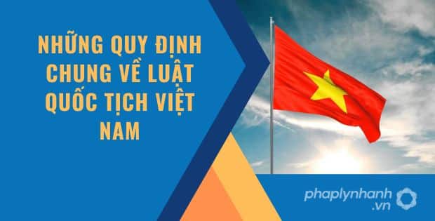 NHỮNG QUY ĐỊNH CHUNG VỀ LUẬT QUỐC TỊCH VIỆT NAM 19 NHỮNG QUY ĐỊNH CHUNG VỀ LUẬT QUỐC TỊCH VIỆT NAM