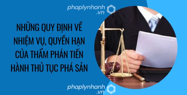 NHIỆM VỤ QUYỀN HẠN CỦA THẨM PHÁN TIẾN HÀNH THỦ TỤC PHÁ SẢN 1 NHỮNG QUY ĐỊNH VỀ NHIỆM VỤ, QUYỀN HẠN CỦA THẨM PHÁN TIẾN HÀNH THỦ TỤC PHÁ SẢN