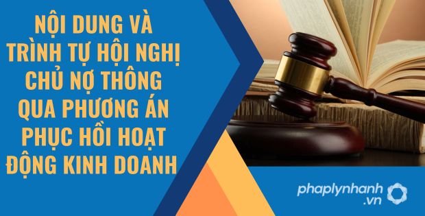 NỘI DUNG VÀ TRÌNH TỰ HỘI NGHỊ CHỦ NỢ THÔNG QUA PHƯƠNG ÁN PHỤC HỒI HOẠT ĐỘNG KINH DOANH 1 NỘI DUNG VÀ TRÌNH TỰ HỘI NGHỊ CHỦ NỢ THÔNG QUA PHƯƠNG ÁN PHỤC HỒI HOẠT ĐỘNG KINH DOANH