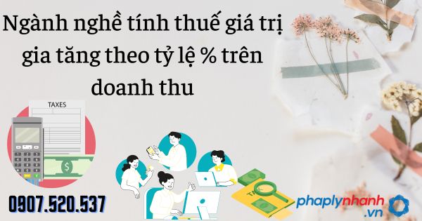 Ngành nghề tính thuế giá trị gia tăng theo tỷ lệ % trên doanh thu 1 Ngành nghề tính thuế giá trị gia tăng theo tỷ lệ % trên doanh thu - tư vấn hỗ trợ pháp lý nhanh
