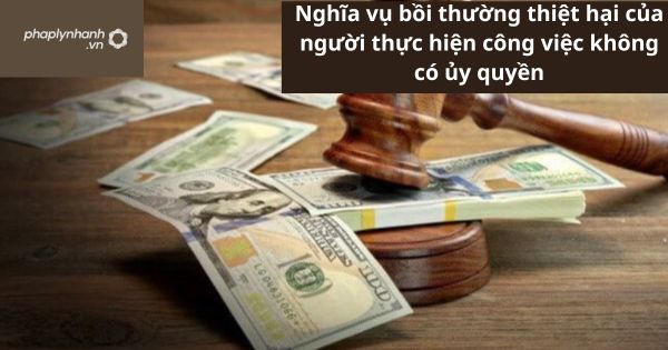 Nghĩa vụ bồi thường thiệt hại của người thực hiện công việc không có ủy quyền. 1 Nghĩa vụ bồi thường thiệt hại của người thực hiện công việc không có ủy quyền.