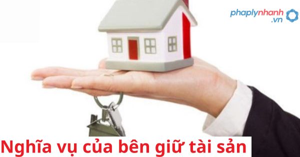 Nghĩa vụ của bên giữ tài sản được pháp luật quy định như thế nào? 5 Nghĩa vụ của bên giữ tài sản