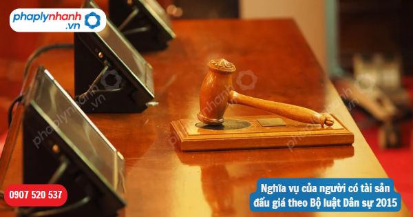 Nghĩa vụ của người có tài sản đấu giá theo Bộ luật Dân sự 2015 1 Nghĩa vụ của người có tài sản đấu giá theo Bộ luật Dân sự 2015-Hỗ trợ, tư vấn pháp lý nhanh