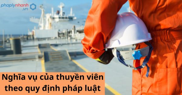 Nghĩa vụ của thuyền viên theo quy định pháp luật 1 Nghĩa vụ của thuyền viên theo quy định pháp luật