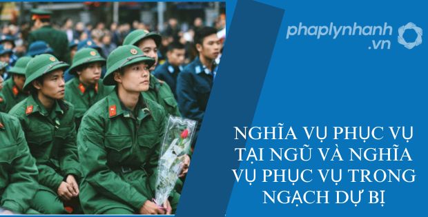 NGHĨA VỤ PHỤC VỤ TẠI NGŨ VÀ NGHĨA VỤ TRONG NGHẠCH DỰ BỊ 1 Nghĩa vụ phục vụ tại ngũ và nghĩa vụ phục vụ trong ngạch dự bị