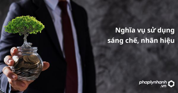 Nghĩa vụ sử dụng sáng chế, nhãn hiệu được quy định như thế nào? 1 Nghĩa vụ sử dụng sáng chế, nhãn hiệu - hỗ trợ, tư ván pháp lý nhanh