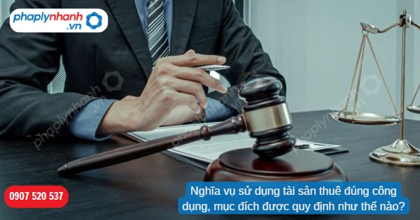 Nghĩa vụ sử dụng tài sản thuê đúng công dụng, mục đích được quy định như thế nào? 1 Nghĩa vụ sử dụng tài sản thuê đúng công dụng, mục đích được quy định như thế nào-Hỗ trợ, tư vấn pháp lý nhanh