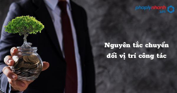 Nguyên tắc chuyển đổi vị trí công tác - hỗ trợ, tư vấn pháp lý nhanh