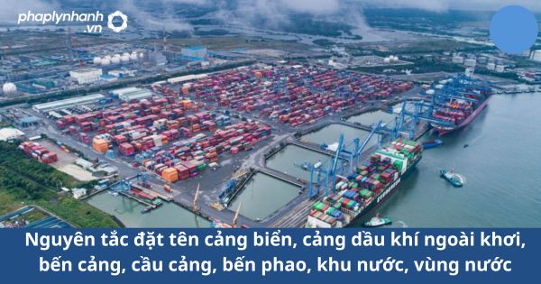 Nguyên tắc đặt tên cảng biển, cảng dầu khí ngoài khơi, bến cảng, cầu cảng, bến phao, khu nước, vùng nước 1 Nguyên tắc đặt tên cảng biển, cảng dầu khí ngoài khơi, bến cảng, cầu cảng, bến phao, khu nước, vùng nước