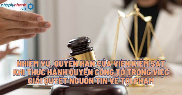 Nhiệm vụ, quyền hạn của Viện kiểm sát khi thực hành quyền công tố trong việc giải quyết nguồn tin về tội phạm theo BLTTHS 2015?? 1 Nhiệm vụ, quyền hạn của Viện kiểm sát khi thực hành quyền công tố trong việc giải quyết nguồn tin về tội phạm - Tư vấn, hỗ trợ pháp lý nhanh