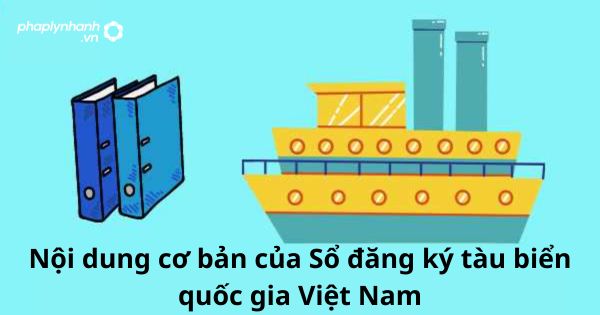 Nội dung cơ bản của Sổ đăng ký tàu biển quốc gia Việt Nam 1 Nội dung cơ bản của Sổ đăng ký tàu biển quốc gia Việt Nam