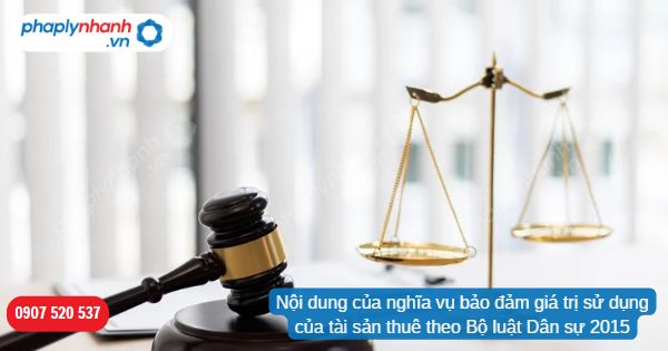 Nội dung của nghĩa vụ bảo đảm giá trị sử dụng của tài sản thuê theo Bộ luật Dân sự 2015 1 Nội dung của nghĩa vụ bảo đảm giá trị sử dụng của tài sản thuê theo Bộ luật Dân sự 2015-Hỗ trợ, tư vấn pháp lý nhanh