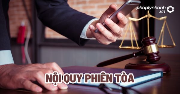 Nội quy phiên tòa? 1 Nội quy phiên tòa - Tư vấn, hỗ trợ pháp lý nhanh
