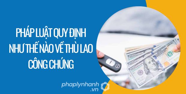 THÙ LAO CÔNG CHỨNG ĐƯỢC QUY ĐỊNH NHƯ THẾ NÀO? 1 PHÁP LUẬT QUY ĐỊNH NHƯ THẾ NÀO VỀ THÙ LAO CÔNG CHỨNG - Tư vấn hỗ trợ phaplynhanh
