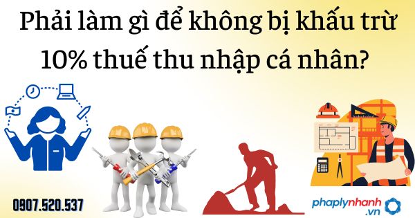 Phải làm gì để không bị khấu trừ 10% thuế thu nhập cá nhân? 1 Phải làm gì để không bị khấu trừ 10% thuế thu nhập cá nhân - tư vấn hỗ trợ pháp lý nhanh