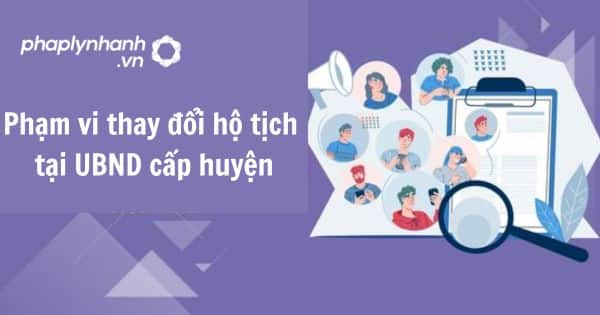 Phạm vi thay đổi hộ tịch tại UBND cấp huyện 1 Phạm vi thay đổi hộ tịch tại UBND cấp huyện